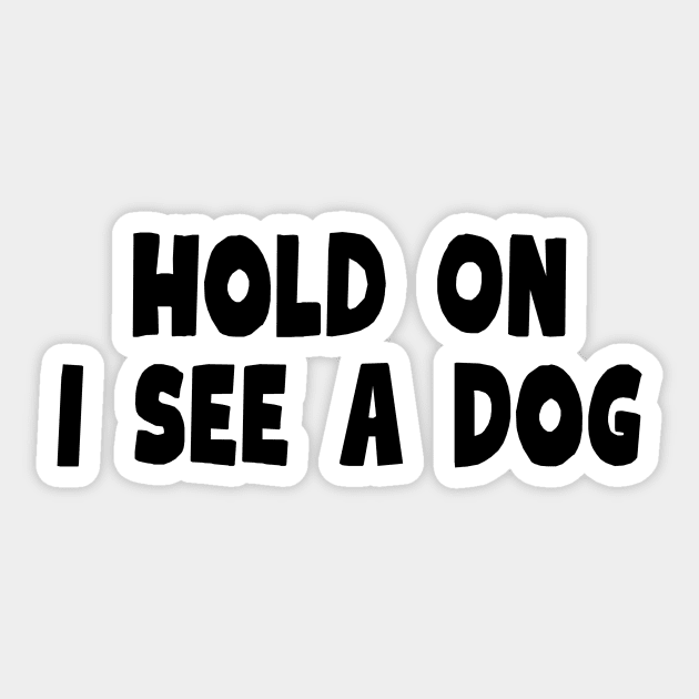 Hold On I See a Dog - Dog Quotes Sticker by BloomingDiaries